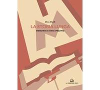 La storia lunga. Memorie di uno spezzino