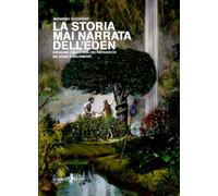 La storia mai narrata dell'Eden. Indagine sulla vita dei patriarchi da Ada...