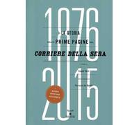 La storia nelle prime pagine del Corriere della Sera (1876-2015). Ediz. illustrata