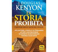 La storia proibita. I misteri delle antiche civiltà. Atlantide, i Maya e le piramidi. Le più controverse scoperte scientifiche finora nascoste