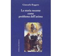 La storia recente come problema dell'anima [Paperback] Roggero, Giancarlo