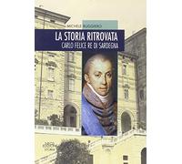 La storia ritrovata. Carlo Felice re di Sardegna