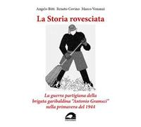 La storia rovesciata. La guerra partigiana della brigata garibaldina «Antonio Gramsci» nella primavera del 1944