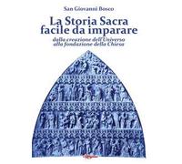 La Storia Sacra facile da imparare dalla creazione dell’Universo alla fondazione della Chiesa. In forma di catechismo