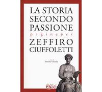 La storia secondo passione. Pagine per Zeffiro Ciuffoletti