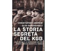 La storia segreta del KGB. Gli uomini e le operazioni dei più temuti segre...