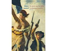 La storia segreta della Rivoluzione francese. Volume unico - Mantel Hilary