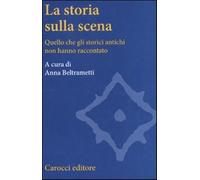 La storia sulla scena. Quello che gli storici antichi non hanno raccontato...