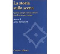 La storia sulla scena. Quello che gli storici antichi non hanno raccontato