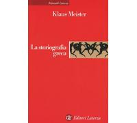 La storiografia greca. Dalle origini alla fine dell'ellenismo - Meister Klaus