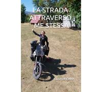 LA STRADA ATTRAVERSO ME STESSA: 27 giorni, 7 Paesi, una Tenerella e un viaggio dentro me stessa