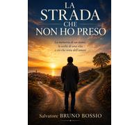 LA STRADA CHE NON HO PRESO: La memoria di un uomo, le scelte di una vita e...