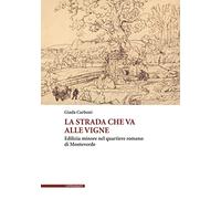 Libri Giada Carboni - La Strada Che Va Alle Vigne. Edilizia Minore Nel Quartiere