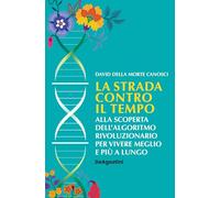 La Strada Contro Il Tempo. Alla Scoperta Dell'Algoritmo Rivoluzionario Per Viver
