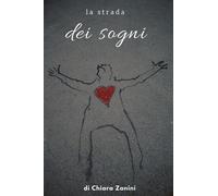 La Strada dei Sogni di Chiara Zanini, 2017, Youcanprint