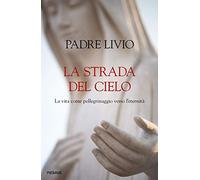 La strada del cielo. La vita come pellegrinaggio verso l'eternità