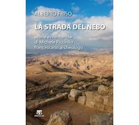 La strada del Nebo. Storia avventurosa di Michele Piccirillo, francescano ...