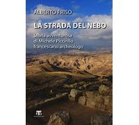 La strada del Nebo. Storia avventurosa di Michele Piccirillo, francescano archeologo