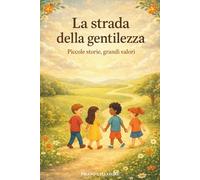 La strada della gentilezza: 20 storie illustrate con insegnamenti di amicizia, rispetto e valori per bambini dai 6 ai 9 anni