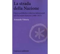 La strada della Nazione. Opere pubbliche e riforme istituzionali nel Decennio francese (1806-1815)