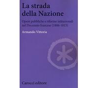 La strada della Nazione. Opere pubbliche e riforme istituzionali nel Decennio francese (1806-1815)