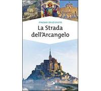 La strada dell'arcangelo. La grande Via di San Michele in Europa