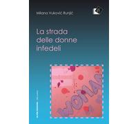 La strada delle donne infedeli - Vukovic Runjic Milana