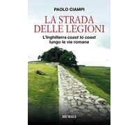 La strada delle legioni. L'Inghilterra coast to coast lungo le vie romane