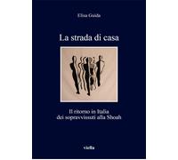 La strada di casa. Il ritorno in Italia dei sopravvissuti alla Shoah