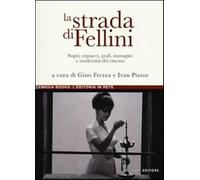 La strada di Fellini. Sogni, segnacci, grafi, immagini e modernità del cin...