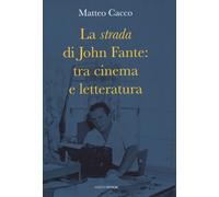 La strada di John Fante: tra cinema e letteratura - Cacco Matteo