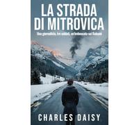 La strada di Mitrovica: Una giornalista, tre soldati, un'imboscata nei Balcani
