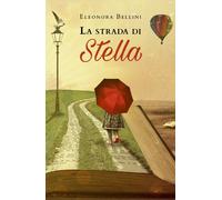 La strada di Stella di Eleonora Bellini, 2019, Youcanprint
