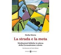 La strada e la meta. Meditazioni bibliche in attesa della Gerusalemme celeste