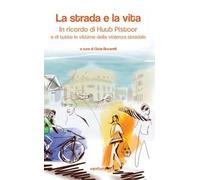 La strada e la vita. In ricordo di Huub Pistoor e di tutte le vittime della violenza stradale. Ediz. multilingue