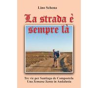La strada è sempre là. Tre vie per Santiago de Compostela. Una «semana santa» in Andalusia