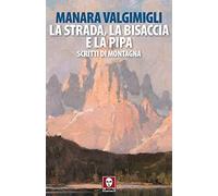 La strada, la bisaccia e la pipa. Scritti di montagna