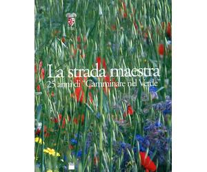 La Strada Maestra. 25 Anni di "Camminare nel Verde". I Protagonisti, la Natura e