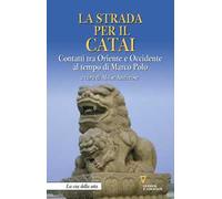 La strada per il Catai. Contatti tra Oriente e Occidente al tempo di Marco Polo