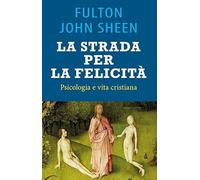 La strada per la felicità. Psicologia e vita cristiana