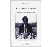 La strada per Mandalay. Autobiografia di un fumatore di oppio - Robinson H. R.