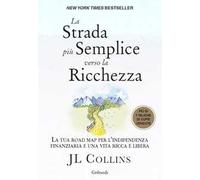 La strada più semplice verso la ricchezza. La tua road map per l'indipendenza finanziaria e una vita ricca e libera