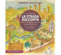 La strada racconta. La Via Francigena incontra l'antica Via del Sale. Itinerari del viaggiare lento. Ediz. bilingue