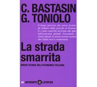 La strada smarrita. Breve storia dell'economia italiana - Bastasin Carlo, ...