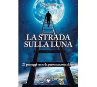 La Strada Sulla Luna. 22 Passaggi Verso La Parte Nascosta Di Noi - - 2024