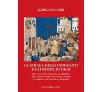 La strage degli innocenti e gli Erode di oggi. Interventi sulla «Gazzetta di Mantova» dall'invasione della martoriata Ucraina al massacro dei bambini palestinesi