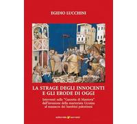La strage degli innocenti e gli Erode di oggi. Interventi sulla «Gazzetta di Mantova» dall'invasione della martoriata Ucraina al massacro dei bambini palestinesi
