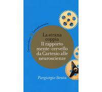 La strana coppia. Il rapporto mente-cervello da Cartesio alle neuroscienze