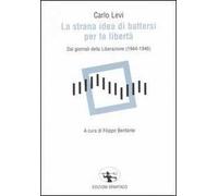 La strana idea di battersi per la libertà. Dai giornali della Liberazione (1944-1946)