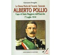 La Strana Morte del Tenente Generale Alberto Pollio. Capo di Stato Maggiore dell